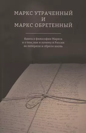 Маркс утраченный и Маркс обретенный. Книга о философии Маркса и о том, как и почему в России ее потеряли и обрели вновь — 2848559 — 1