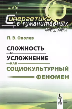 Сложность и усложнение как социокультурный феномен (мСинергетикаГН №25) Ополев — 2622343 — 1