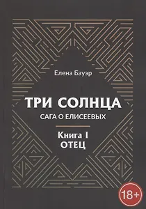 Три солнца. Сага о Елисеевых. Книга I. Отец