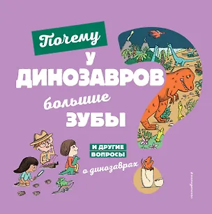 Книга Почему у динозавров большие зубы? И другие вопросы о динозаврах (Сессиль Жугла)