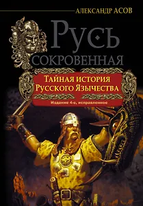 Русь сокровенная. Тайная история русского язычества. 4 -е изд., испр.