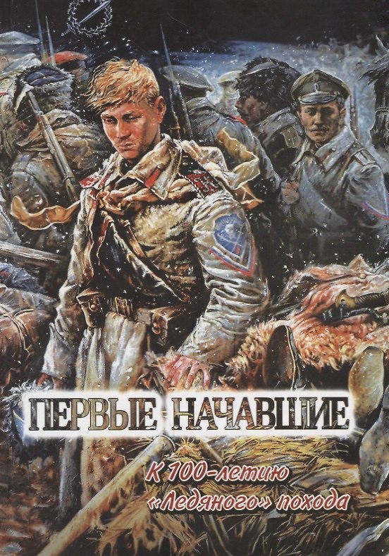 Книга Первые начавшие. К 100-летию Первого Кубанского "Ледяного" похода () — 1