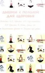 Дышим с пользой для здоровья. Методики К.П.Бутейко, А.Н.Стрельниковой, В.Ф.Фролова, К.Ниши, Брюса Ли