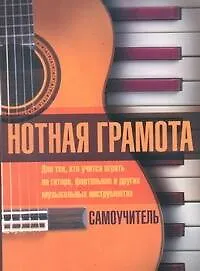 Нотная грамота. Самоучитель: для тех, кто учится играть на гитаре, фортепьяно и других музыкальных инструментах
