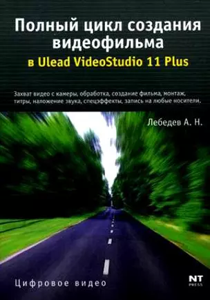 Полный цикл создания видеофильма в Ulead VideoStudio 11 Plus (мягк) (Цифровое видео). Лебедев А. (Аст) — 2154228 — 1