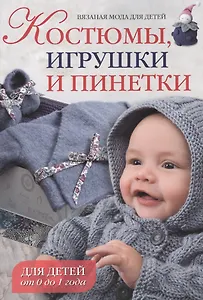 Вязаная мода для детей: Костюмы, игрушки и пинетки для детей от 0 до 1 года