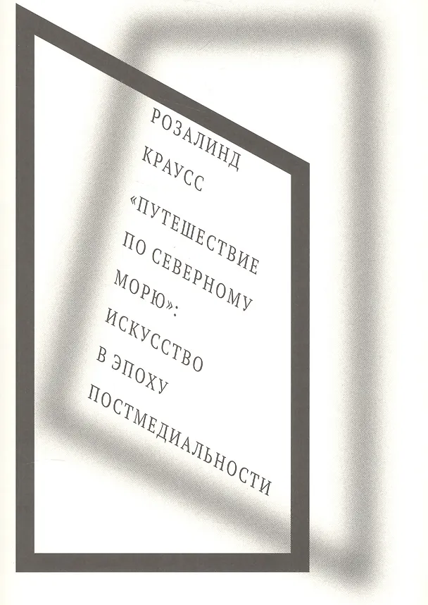 Книга "Путешествие по Северному морю": искусство в эпоху постмедиальности (Розалинд Краусс) — 1