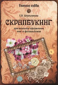 Скрапбукинг. Оригинальное оформление книг и альбомов (12+)