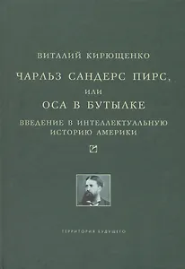 Чарльз Сандерс Пирс, или Оса в бутылке. Введение в интеллектуальную историю Америки.