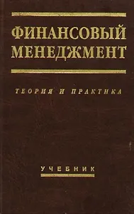 Финансовый менеджмент: Теория и практика: Учебник. 6-е изд.