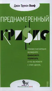 Преднамеренный кризис: неизвестная история всемирного финансового переворота, и что вы можете с этим сделать