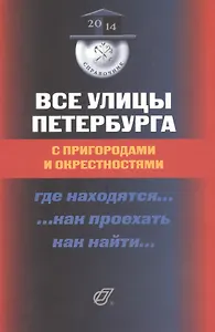 Все улицы Петербурга с пригородами и окрестностями: Где находятся… Как проехать… Как найти… Справочник