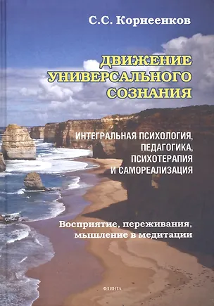 Книга Движение Универсального Сознания. Интегральная психология, педагогика, психотерапия и самореализация. Восприятие, переживания, мышление в медитации : монография (Сергей Корнеенков)