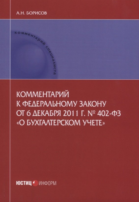 

Комментарий к ФЗ от 6 декабря 2011 г. №402-ФЗ О бухгалтерском учете (мКСпец) Борисов