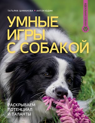 Книга Умные игры с собакой. Раскрываем потенциал и таланты (Татьяна Шаманова, Антон Юдин)