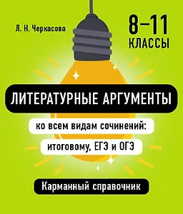 Литературные аргументы ко всем видам сочинений: итоговому, ЕГЭ и ОГЭ