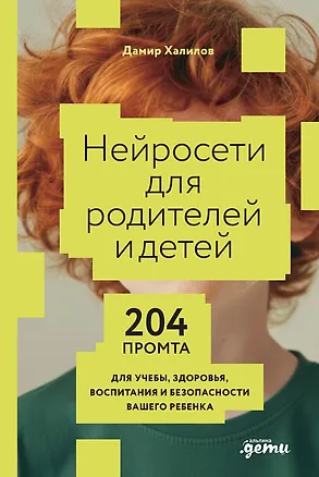 Книга Нейросети для родителей и детей. 204 промта для учебы, здоровья, воспитания и безопасности вашего ребенка (Дамир Халилов)