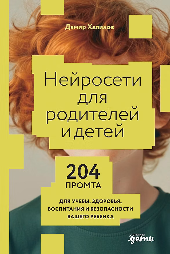 Книга Нейросети для родителей и детей. 204 промта для учебы, здоровья, воспитания и безопасности вашего ребенка (Дамир Халилов) — 1