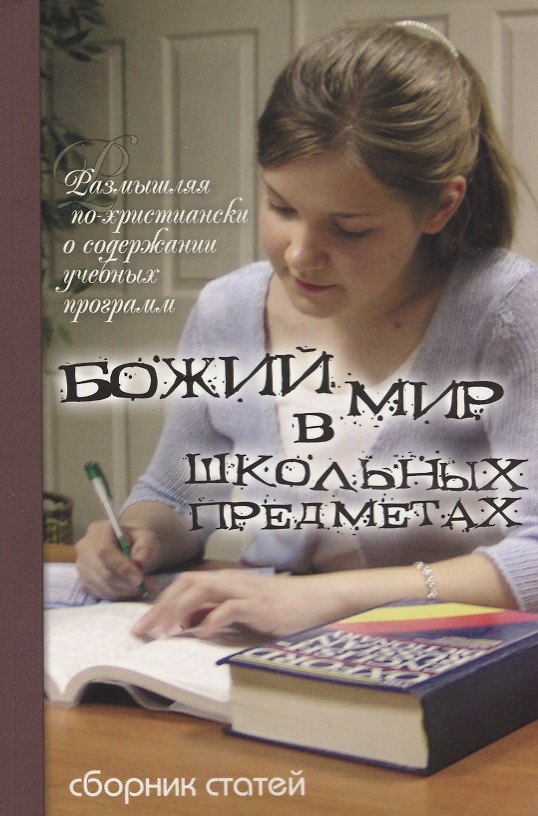 Книга Божий мир в школьных предметах. Размышляя по-христиански о содержании учебных программ. Сборник статей. Том 1. Часть 1 () — 1
