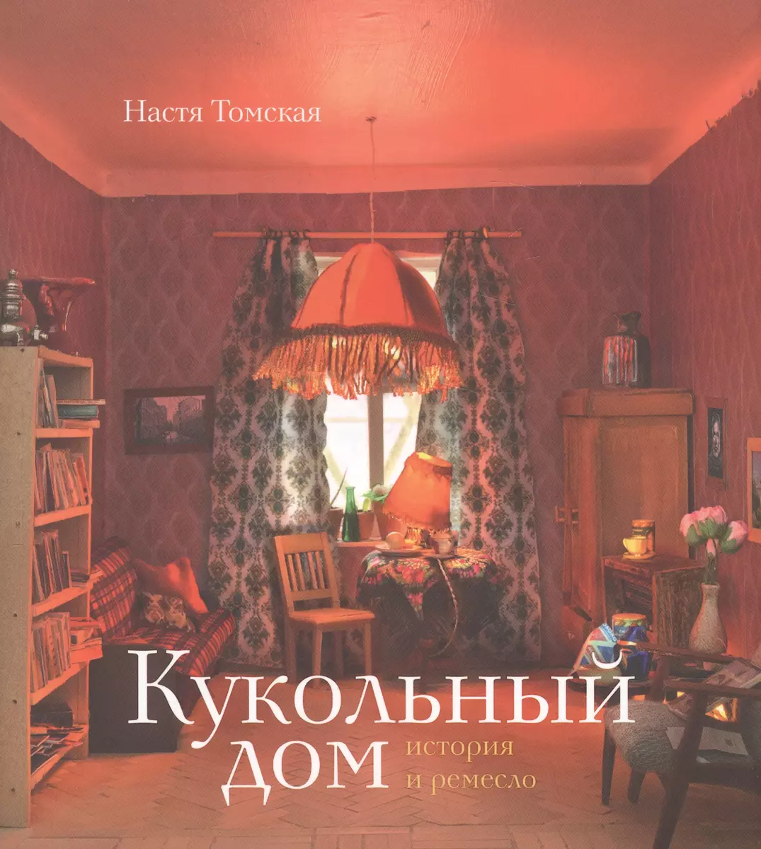 Кукольный дом: история и ремесло - купить книгу с доставкой в  интернет-магазине «Читай-город». ISBN: 978-5-93381-372-9