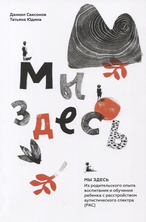 Книга Мы здесь: Из родительского опыта воспитания и обучения ребенка с расстройством аутистического спектра (РАС) (Даниил Саксонов, Татьяна Юдина) — 1
