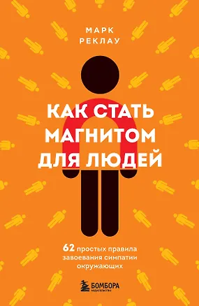 Книга Как стать магнитом для людей. 62 простых правила завоевания симпатии окружающих (Марк Реклау)