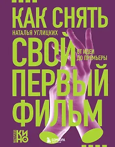 Как снять свой первый фильм. От идеи до премьеры