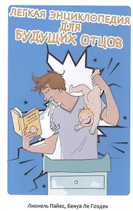 Легкая энциклопедия для будущих отцов. (Книга , которая всегда под рукой!). 2-е изд., доп. и перераб