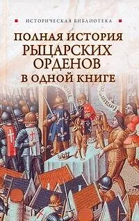 Книга Полная история рыцарских орденов в одной книге (Екатерина Монусова)