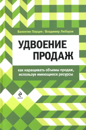 Удвоение продаж: как наращивать объемы продаж, используя имеющиеся ресурсы — 2225998 — 1