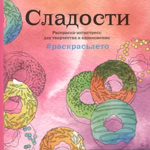 Сладости. Раскраска-антистресс для творчества и вдохновения (летняя серия) — 2519175 — 1