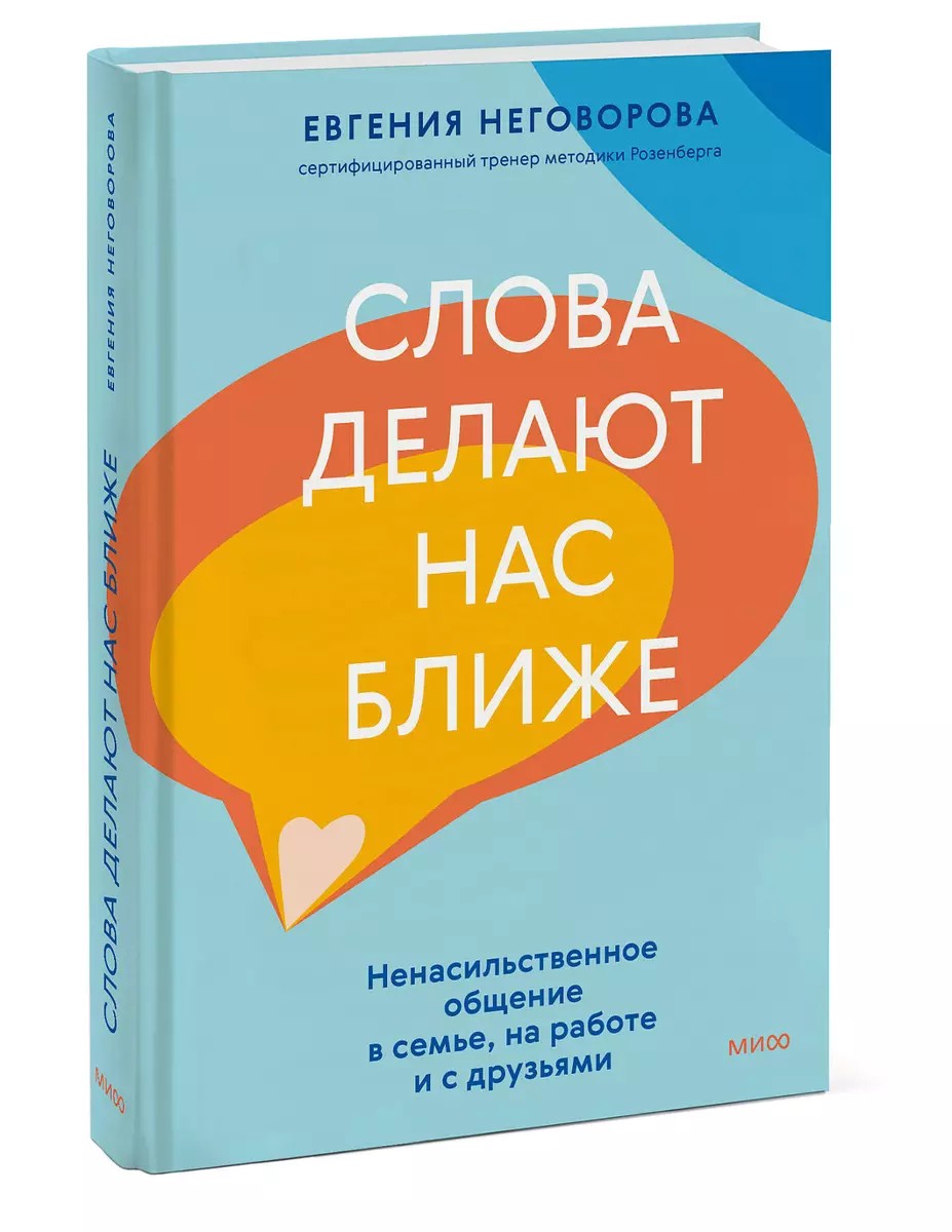 Слова делают нас ближе. Ненасильственное общение в семье, на работе и с  друзьями (Евгения Неговорова) - купить книгу с доставкой в  интернет-магазине «Читай-город». ISBN: 978-5-00214-694-9