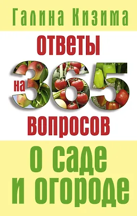 Книга Ответы на 365 вопросов о саде и огороде (Галина Кизима)