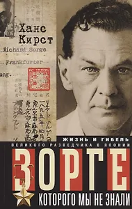 Зорге, которого мы не знали. Жизнь и гибель великого разведчика в Японии