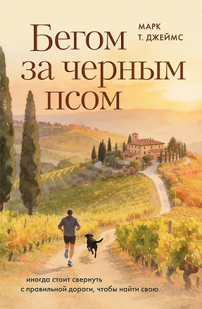 Книга Бегом за черным псом. Иногда стоит свернуть с правильной дороги, чтобы найти свою (Марк Т. Джеймс)