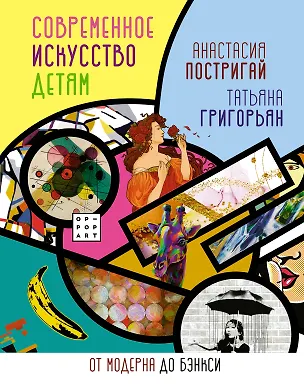 Книга Современное искусство детям: от модерна до Бэнкси (Анастасия Постригай, Татьяна Григорьян)