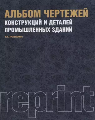 Альбом чертежей конструкций и деталей промышленных зданий Уч. пос (репринт. изд.) (3 изд.) (м) Трепе — 2647560 — 1