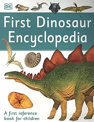 First Dinosaur Encyclopedia. A First Reference Book for Children — 2890985 — 1