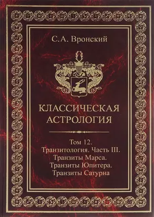 Классическая астрология. Том 12. Транзитология. Часть 3.Транзиты Марса. Транзиты Юпитера. Транзиты Сатурна. — 2698430 — 1