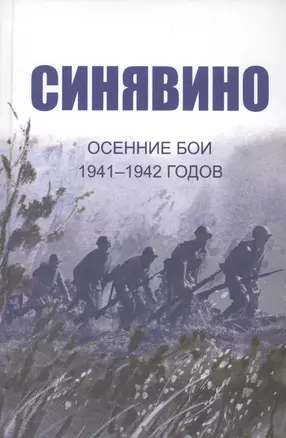 Cинявино, осенние бои 1941-1942 годов: Сборник воспоминаний участников синявинских сражений — 2549787 — 1