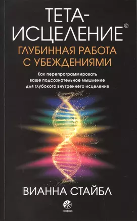 Тета-исцеление. Глубинная работа с убеждениями. Как перепрограммировать ваше подсознательное мышление для глубокого внутреннего исцеления — 2762937 — 1