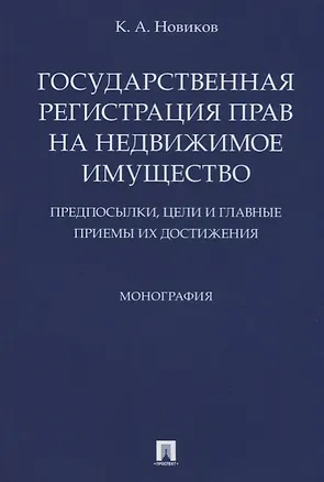Книга Государственная регистрация прав на недвижимое имущество.Предпосылки, цели и главные приемы их дости ()