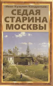 Седая старина Москвы: Исторический обзор и полный указатель ее достопамятностей