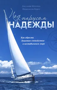 Под парусом надежды. Как обрести душевное спокойствие в нестабильном мире