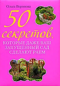 Книга 50 секретов,которые даже ваш запущенный сад сделают раем (Ольга Воронова)