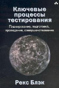 Книга Ключевые процессы тестирования: Планирование, подготовка, проведение, совершенствование (Рекс Блэк) — 1