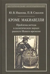 Кроме Макиавелли:Проблема метода в политических науках раннего Нового времени