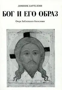 Бог и Его образ Очерк библейского богословия (м) Бартелеми