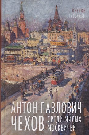 Книга Среди милых москвичей (Антон Чехов)