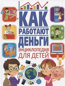 Как работают деньги. Энциклопедия для детей